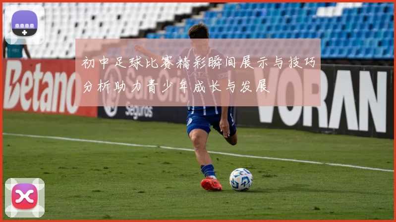 初中足球比赛精彩瞬间展示与技巧分析助力青少年成长与发展